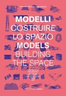 Modelli. Costruire lo spazio. Ediz. italiana e inglese di Francesco Gulinello, Elena Mucelli edito da LetteraVentidue