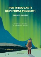 Per ritrovarti devi prima perderti. Guida tecnico-filosofica all'orientamento naturale di Franco Michieli edito da Ediciclo