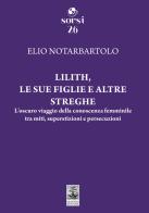 Lilith, le sue figlie e altre streghe. L'oscuro viaggio della conoscenza femminile tra miti, superstizioni e persecuzioni di Elio Notarbartolo edito da Giannini Editore