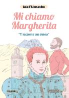 Mi chiamo Margherita. «Ti racconto una donna» di Ada D'Alessandro edito da Edizioni Palumbi