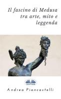Il fascino di Medusa tra arte, mito e leggenda di Andrea Piancastelli edito da Tektime