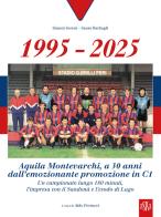 1995-2025 Aquila Montevarchi. A 30 anni dall'emozionante promozione in C1. Un campionato lungo 180 minuti, l'impresa con il Sandonà e l'esodo di Lugo. Ediz. illustra di Gianni Sereni, Sauro Barbagli edito da Aska Edizioni