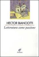 Letteratura come passione di Héctor Bianciotti edito da Archinto