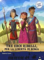 Tre eroi ribelli, per la libertà di Roma. Storie nelle storie di Valeria Conti, Fabiano Fiorin edito da Lapis