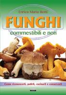 Funghi commestibili e non. Come riconoscerli, pulirli, cucinarli e conservarli di Enrica Maria Botti edito da Crescere