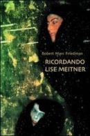 Ricordando Lise Meitner. Dramma in un atto di scienza e tradimento di Robert M. Friedman edito da Pendragon