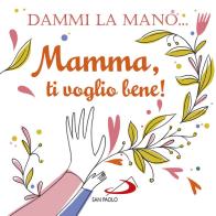 Dammi la mano... Mamma, ti voglio bene! Ediz. illustrata di Francesca Carabelli edito da San Paolo Edizioni