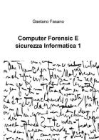 Computer forensic e sicurezza informatica 1 di Gaetano Fasano edito da ilmiolibro self publishing