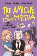 Tre amiche in terza media. Come sopravvivere all'ultimo anno! di Gisella Laterza, Giada Pavesi edito da Piemme