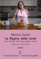 La regina delle torte. Torte, biscotti, dolci senza glutine, creme di Monica Guioli edito da Libreria Ticinum Editore