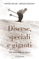 Discese, speciali e giganti. Una storia dello sci alpino di Matteo Pacor, Stefano Vegliani edito da Mondadori
