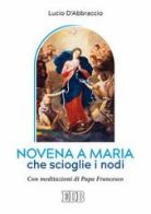Novena a Maria che scioglie i nodi. Con meditazioni di papa Francesco di Lucio D'Abbraccio edito da EDB