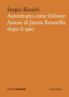 Autoritratto come Odisseo. Azioni di Jannis Kounellis dopo il 1960 di Sergio Risaliti edito da Quodlibet