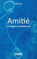 Amitie et sagesse chretienne di Paul Anel edito da Chora