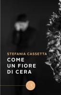Come un fiore di cera di Stefania Cassetta edito da bookabook