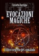 Le evocazioni magiche. Il libro segreto del comando di Cornelio Enrico Agrippa edito da StreetLib