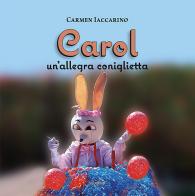 Carol. Un'allegra coniglietta. Ediz. illustrata di Carmen Iaccarino edito da Susil Edizioni