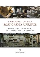 Il monastero e la chiesa di Sant'Orsola a Firenze. Indagine storico-archeologica dalla Fondazione alla soppressione edito da Polistampa