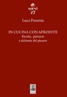 In cucina con Afrodite. Ricette, pietanze e alchimia del piacere di Luca Pizzonia edito da Giannini Editore