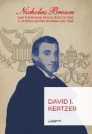 Nicholas Brown and the Roman Revolution of 1848-Nicholas Brown e la Rivoluzione Romana del 1848 di David I. Kertzer edito da Bononia University Press