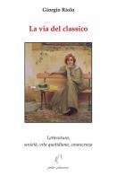 La via del classico. Letteratura, società, vita quotidiana, conoscenza di Giorgio Riolo edito da Petite Plaisance
