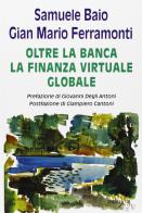 Oltre la banca. La finanza virtuale globale di Samuele Baio, G. Mario Ferramonti edito da Spirali