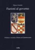 Fazioni al governo. Politica e società a Parma nel Quattrocento di Marco Gentile edito da Viella