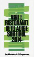Vini e ristoranti Alto Adige Südtirol 2014 edito da L'Espresso (Gruppo Editoriale)