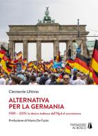 Alternativa per la Germania. 1989-2019: la destra tedesca dall'Npd al sovranismo di Clemente Ultimo edito da Passaggio al Bosco