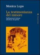 La testimonianza del minore. Dall'ipotesi di abuso all'abuso di ipotesi di Monica Lupo edito da Edizioni del Rosone