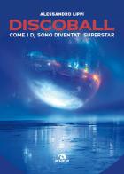 Discoball. Come i dj sono diventati superstar di Alessandro Lippi edito da Arcana
