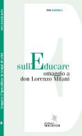 Sull'educare. Omaggio a don Lorenzo Milani di Ivo Lizzola edito da Centro Formazione e Lavoro A. Grandi