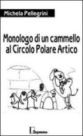 Monologo di un cammello al circolo polare artico di Michela Pellegrini edito da Cinquemarzo