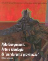 Aldo Borgonzoni. Arte e ideologia di «perdurante giovinezza». Atti del Convegno edito da Edisai
