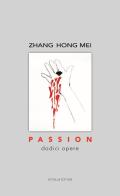 Passion. Dodici opere di Hong Mei Zhang edito da Tipolitografia Botalla