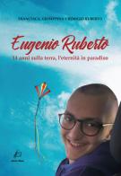 Eugenio Ruberto. 14 anni sulla terra, l'eternità in paradiso di Francesca Ruberto, Giuseppina Ruberto, Remigio Ruberto edito da Ikone