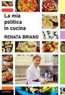 La mia politica in cucina. Ediz. illustrata di Renata Briano edito da Leucotea