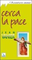 Cerca la pace di Jean Vanier edito da Editrice Elledici