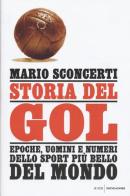 Storia del gol. Epoche, uomini e numeri dello sport più bello del mondo di Mario Sconcerti edito da Mondadori
