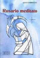 Rosario meditato di Lucio D'Abbraccio edito da EDB