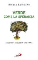 Verde come la speranza. Saggio di ecologia cristiana di Nicole Échivard edito da San Paolo Edizioni