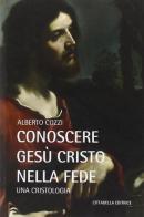 Conoscere Gesù Cristo nella fede. Una cristologia di Alberto Cozzi edito da Cittadella