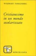 Cristianesimo in un mondo secolarizzato di Wolfhart Pannenberg edito da Morcelliana