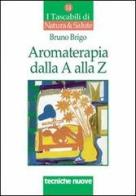 Aromaterapia dalla A alla Z. Il benessere con gli oli essenziali di Bruno Brigo edito da Tecniche Nuove