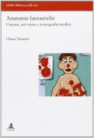 Anatomie fantastiche. Cinema, arti visive e iconografia medica di Chiara Tartarini edito da CLUEB