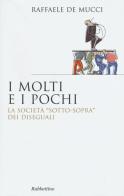 I pochi e i molti. La società "sotto-sopra" dei diseguali di Raffaele De Meucci edito da Rubbettino