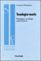 Tecnologica-mentis. Pedagogia e tecnologie nella T.A.S.C.A. di Leonardo Flamminio edito da Franco Angeli