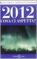 2012 cosa ci aspetta? di Marcello Stanzione, Irene Corona edito da Edizioni Segno