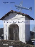 Il miracolo di sant'Elena di Massimo Torrelli edito da Ass. Primalpe Costanzo Martini