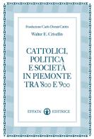 Cattolici, politica e società in Piemonte tra '800 e '900 di Walter E. Crivellin edito da Effatà